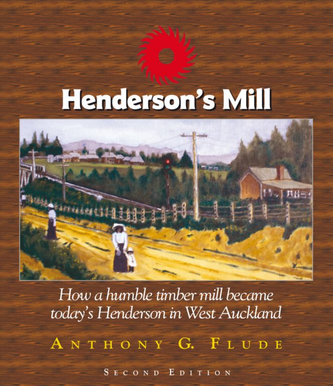 Henderson's Mill: how a humble timbermill became today's Henderson in West Auckland
