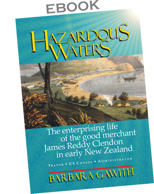 ebook. Hazardous Waters: the enterprising life of the good merchant James Reddy Clendon in early New Zealand
