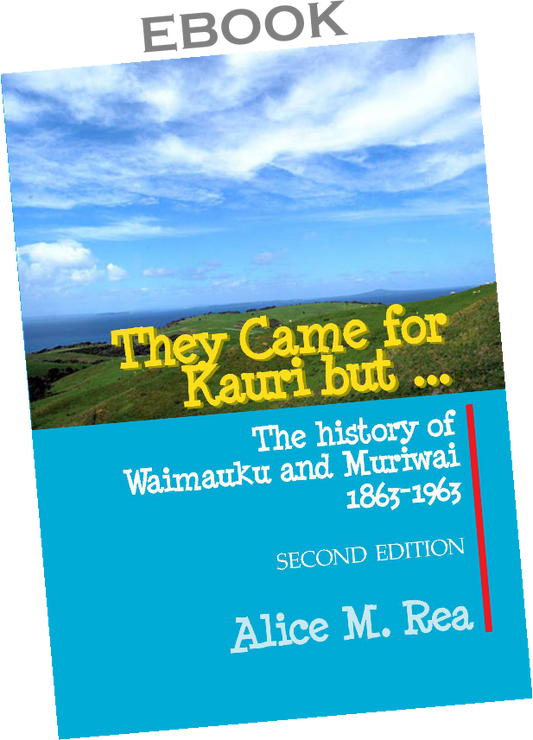 ebook. They Came for Kauri but ... The History of Waimauku and Muriwai 1863-1963